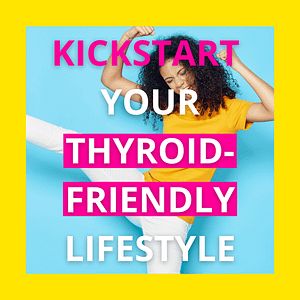 kickstart your thyroid friendly lifestyle